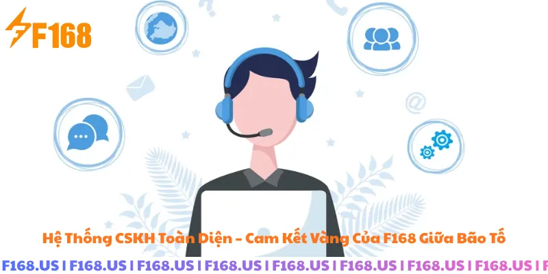 Hệ Thống CSKH F168 Toàn Diện